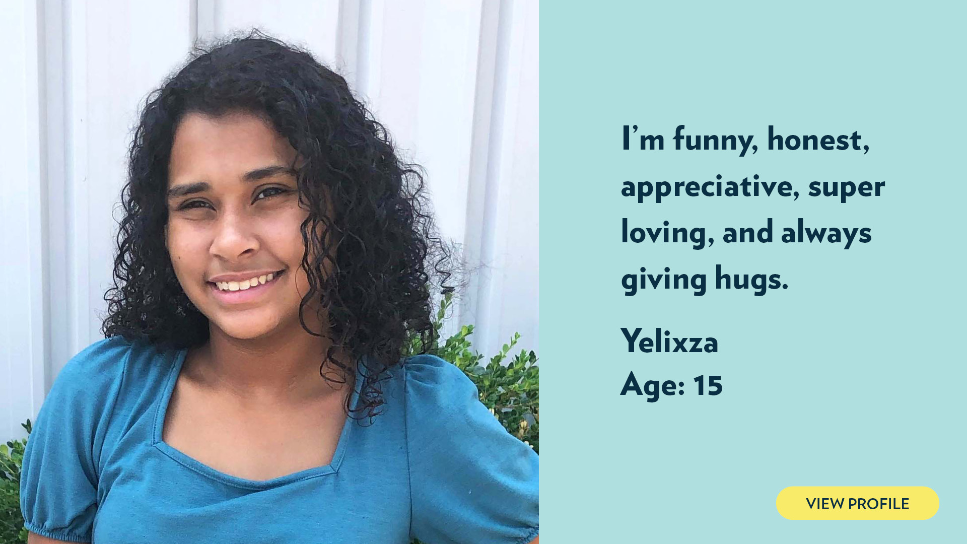 Yelixza, age 15. I’m funny, honest, appreciative, super loving, and always giving hugs. View profile.