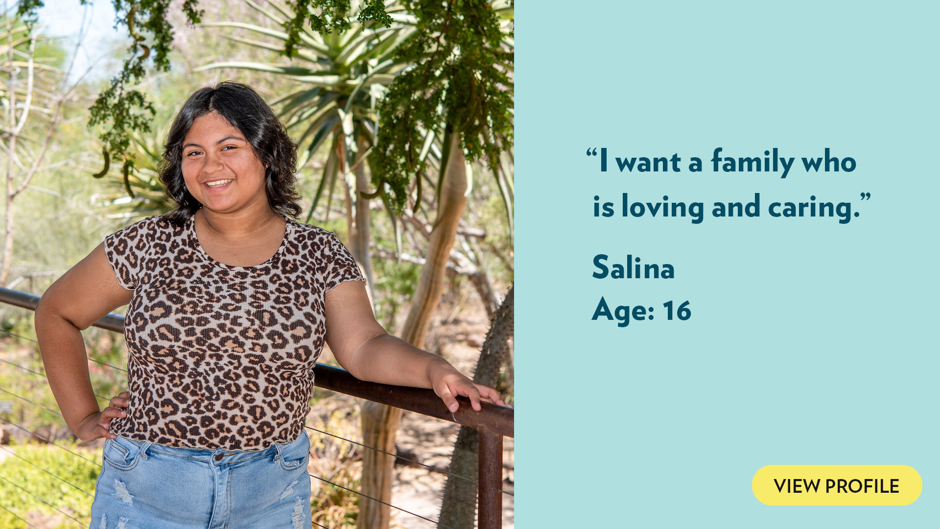 I want a family who is loving and caring. Salina, age 16. View profile.